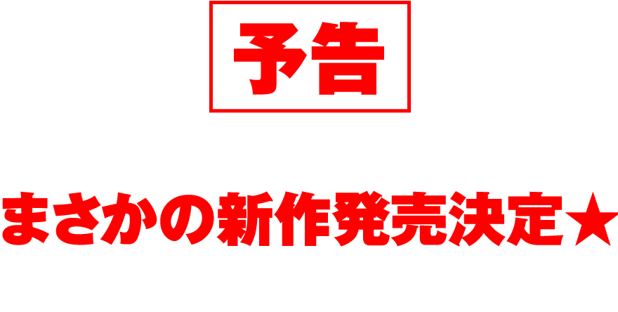 予告 2018年10月まさかの新作発売決定★乞う、ご期待。